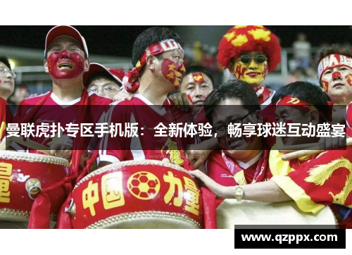 曼联虎扑专区手机版:全新体验,畅享球迷互动盛宴 曼联虎扑专区手机版:全新体验,畅享球迷互动盛宴